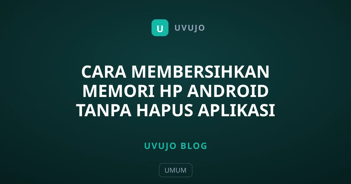 Cara Membersihkan Memori HP Android Tanpa Hapus Aplikasi
